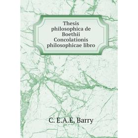 

Книга Thesis philosophica de Boethii Concolationis philosophicae libro