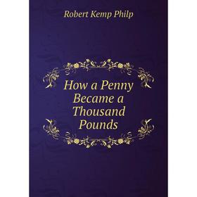 

Книга How a Penny Became a Thousand Pounds
