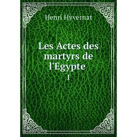 

Книга Les Actes des martyrs de l'Egypte. 1