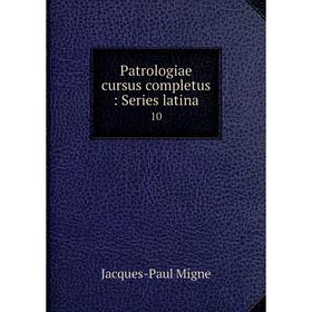 

Книга Patrologiae cursus completus: Series latina 10