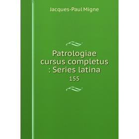 

Книга Patrologiae cursus completus: Series latina 155