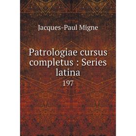 

Книга Patrologiae cursus completus: Series latina 197