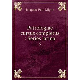 

Книга Patrologiae cursus completus: Series latina 5