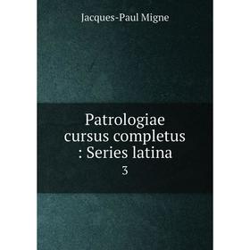

Книга Patrologiae cursus completus: Series latina 3