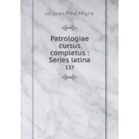 

Книга Patrologiae cursus completus: Series latina 137
