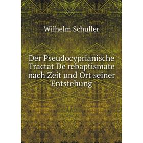

Книга Der Pseudocyprianische Tractat De rebaptismate nach Zeit und Ort seiner Entstehung