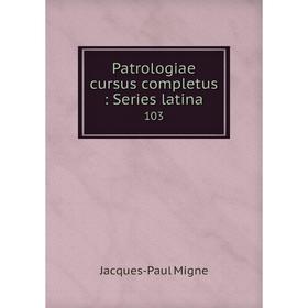 

Книга Patrologiae cursus completus: Series latina 103