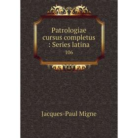 

Книга Patrologiae cursus completus: Series latina 106