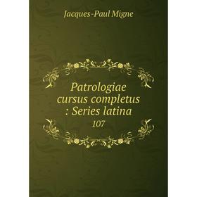 

Книга Patrologiae cursus completus: Series latina 107
