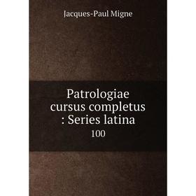 

Книга Patrologiae cursus completus: Series latina 100