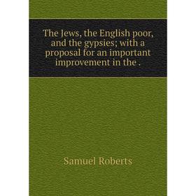 

Книга The Jews, the English poor, and the gypsies; with a proposal for an important improvement in the.