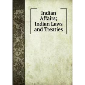 

Книга Indian Affairs; Indian Laws and Treaties