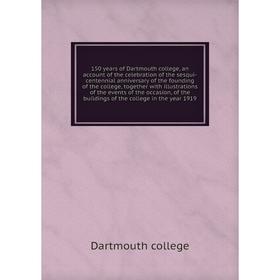 

150 years of Dartmouth college, an account of the celebration of the sesqui-centennial anniversary of the founding of the college, together with illus