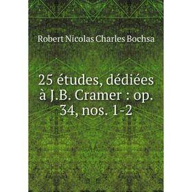

Книга 25 études, dédiées à J.B. Cramer: op. 34, nos. 1-2