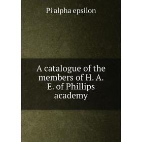 

Книга A catalogue of the members of H. A. E. of Phillips academy