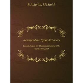 

Книга A compendious Syriac dictionary Founded upon the Thesaurus Syriacus of R. Payne Smith, D.D.