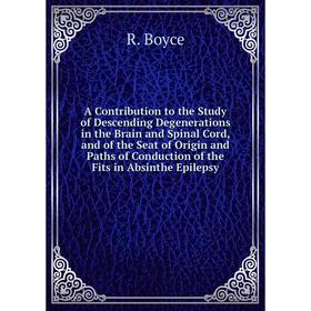 

Книга A Contribution to the Study of Descending Degenerations in the Brain and Spinal Cord, and of the Seat of Origin and Paths of Conduction of the F