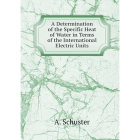 

Книга A Determination of the Specific Heat of Water in Terms of the International Electric Units