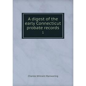 

Книга A digest of the early Connecticut probate records 1