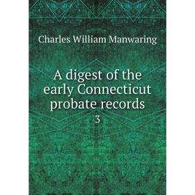 

Книга A digest of the early Connecticut probate records 3