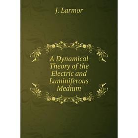 

Книга A Dynamical Theory of the Electric and Luminiferous Medium