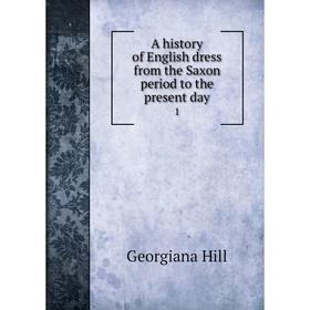 

Книга A history of English dress from the Saxon period to the present day 1