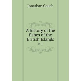 

Книга A history of the fishes of the British Islands v. 1