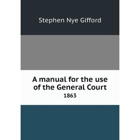 

Книга A manual for the use of the General Court 1863