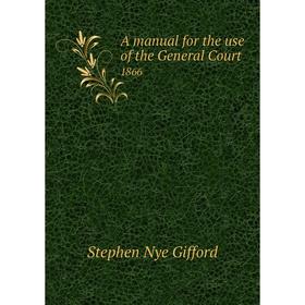 

Книга A manual for the use of the General Court 1866