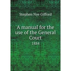 

Книга A manual for the use of the General Court 1884