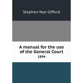 

Книга A manual for the use of the General Court 1894