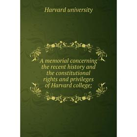

Книга A memorial concerning the recent history and the constitutional rights and privileges of Harvard college;