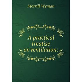 

Книга A practical treatise on ventilation: