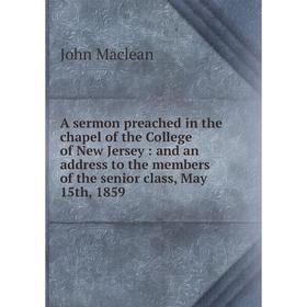 

Книга A sermon preached in the chapel of the College of New Jersey: and an address to the members of the senior class, May 15th, 1859