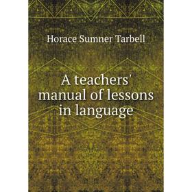 

Книга A teachers' manual of lessons in language