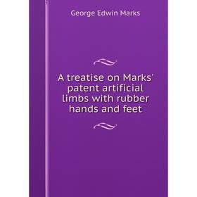 

Книга A treatise on Marks' patent artificial limbs with rubber hands and feet