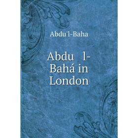 

Книга Abdu l-Bahá in London