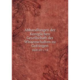 

Книга Abhandlungen der Koniglichen Gesellschaft der Wissenschaften zu Gottingen. 1868-69 v. 14