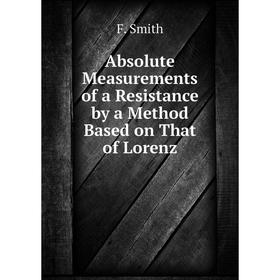 

Книга Absolute Measurements of a Resistance by a Method Based on That of Lorenz