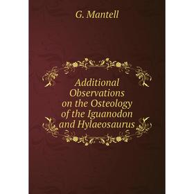 

Книга Additional Observations on the Osteology of the Iguanodon and Hylaeosaurus