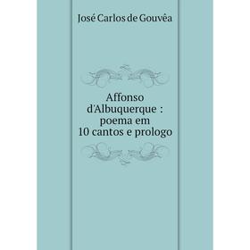 

Книга Affonso d'Albuquerque: poema em 10 cantos e prologo