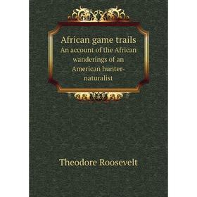 

Книга African game trails An account of the African wanderings of an American hunter-naturalist