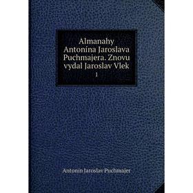 

Книга Almanahy Antonína Jaroslava Puchmajera. Znovu vydal Jaroslav Vlek. 1