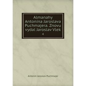 

Книга Almanahy Antonína Jaroslava Puchmajera. Znovu vydal Jaroslav Vlek. 4