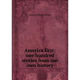 

Книга America first; one hundred stories from our own history