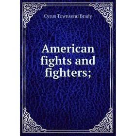 

Книга American fights and fighters;