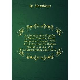 

Книга An Account of an Eruption of Mount Vesuvius, Which Happened in August, 1779. In a Letter from Sir William Hamilton, K. B. F. R. S. to Joseph Ban