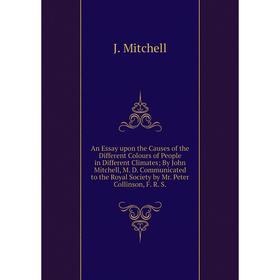 

Книга An Essay upon the Causes of the Different Colours of People in Different Climates; By John Mitchell, M. D. Communicated to the Royal Society by