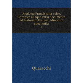 

Книга Analecta Franciscana: sive, Chronica aliaque varia documenta ad historiam Fratrum Minorum spectantia 2