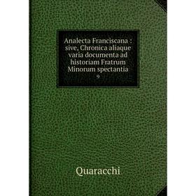 

Книга Analecta Franciscana: sive, Chronica aliaque varia documenta ad historiam Fratrum Minorum spectantia 9